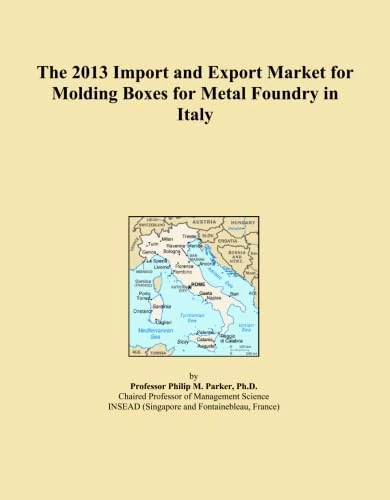 The 2013 Import and Export Market for Molding Boxes for Metal Foundry in Italy