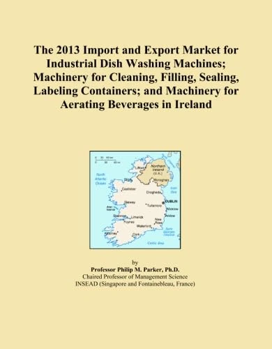 The 2013 Import and Export Market for Industrial Dish Washing Machines; Machinery for Cleaning, Filling, Sealing, Labeling Containers; and Machinery for Aerating Beverages in Ireland