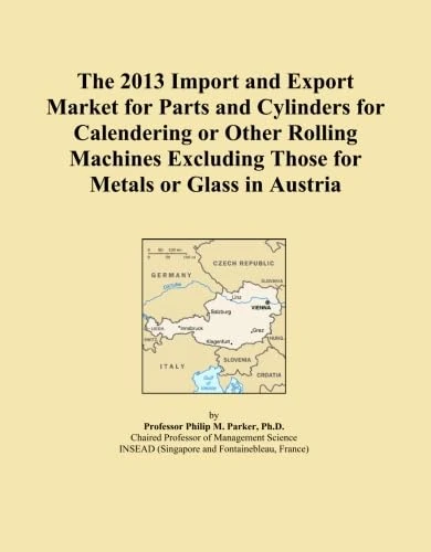 The 2013 Import and Export Market for Parts and Cylinders for Calendering or Other Rolling Machines Excluding Those for Metals or Glass in Austria