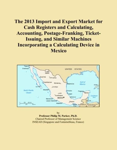 The 2013 Import and Export Market for Cash Registers and Calculating, Accounting, Postage-Franking, Ticket-Issuing, and Similar Machines Incorporating a Calculating Device in Mexico