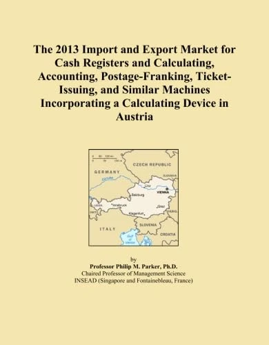 The 2013 Import and Export Market for Cash Registers and Calculating, Accounting, Postage-Franking, Ticket-Issuing, and Similar Machines Incorporating a Calculating Device in Austria