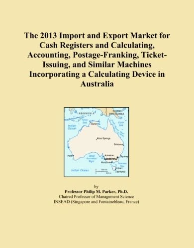 The 2013 Import and Export Market for Cash Registers and Calculating, Accounting, Postage-Franking, Ticket-Issuing, and Similar Machines Incorporating a Calculating Device in Australia