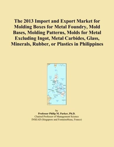 The 2013 Import and Export Market for Molding Boxes for Metal Foundry, Mold Bases, Molding Patterns, Molds for Metal Excluding Ingot, Metal Carbides, ... Minerals, Rubber, or Plastics in Philippines