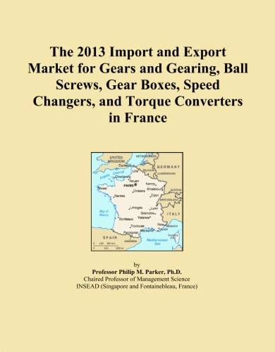 The 2013 Import and Export Market for Gears and Gearing, Ball Screws, Gear Boxes, Speed Changers, and Torque Converters in France