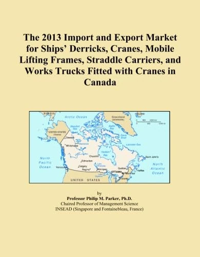 The 2013 Import and Export Market for Ships' Derricks, Cranes, Mobile Lifting Frames, Straddle Carriers, and Works Trucks Fitted with Cranes in Canada