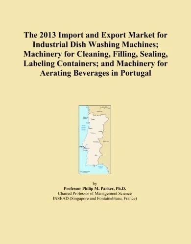 The 2013 Import and Export Market for Industrial Dish Washing Machines; Machinery for Cleaning, Filling, Sealing, Labeling Containers; and Machinery for Aerating Beverages in Portugal