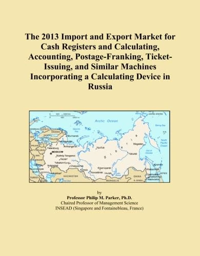The 2013 Import and Export Market for Cash Registers and Calculating, Accounting, Postage-Franking, Ticket-Issuing, and Similar Machines Incorporating a Calculating Device in Russia