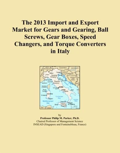 The 2013 Import and Export Market for Gears and Gearing, Ball Screws, Gear Boxes, Speed Changers, and Torque Converters in Italy