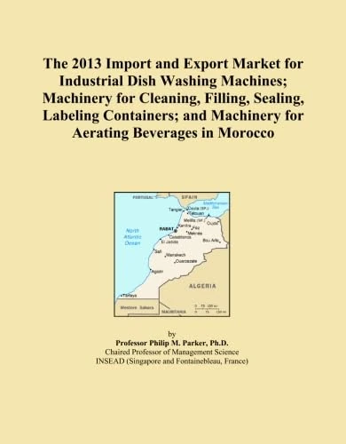 The 2013 Import and Export Market for Industrial Dish Washing Machines; Machinery for Cleaning, Filling, Sealing, Labeling Containers; and Machinery for Aerating Beverages in Morocco
