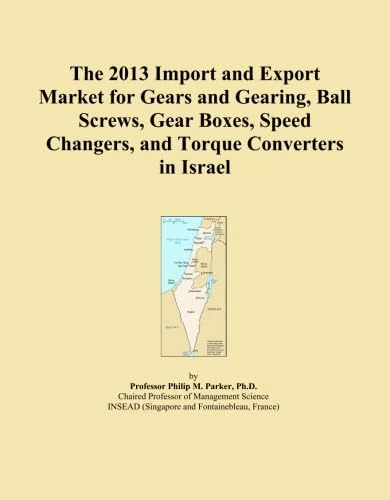 The 2013 Import and Export Market for Gears and Gearing, Ball Screws, Gear Boxes, Speed Changers, and Torque Converters in Israel