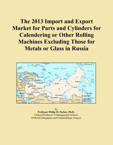 The 2013 Import and Export Market for Parts and Cylinders for Calendering or Other Rolling Machines Excluding Those for Metals or Glass in Russia