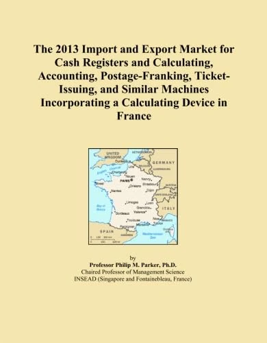 The 2013 Import and Export Market for Cash Registers and Calculating, Accounting, Postage-Franking, Ticket-Issuing, and Similar Machines Incorporating a Calculating Device in France