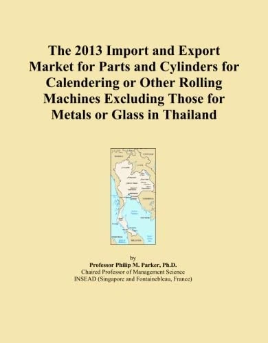 The 2013 Import and Export Market for Parts and Cylinders for Calendering or Other Rolling Machines Excluding Those for Metals or Glass in Thailand