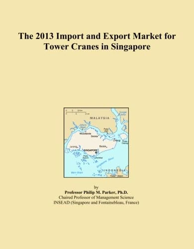 2013 Singapore Tower Cranes Import Export Market Report
