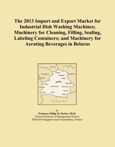 The 2013 Import and Export Market for Industrial Dish Washing Machines; Machinery for Cleaning, Filling, Sealing, Labeling Containers; and Machinery for Aerating Beverages in Belarus