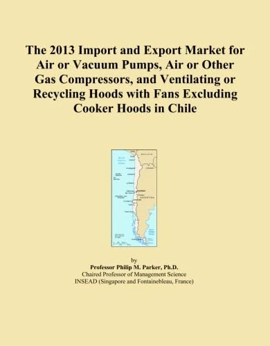 The 2013 Import and Export Market for Air or Vacuum Pumps, Air or Other Gas Compressors, and Ventilating or Recycling Hoods with Fans Excluding Cooker Hoods in Chile
