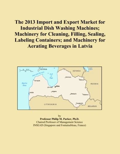 The 2013 Import and Export Market for Industrial Dish Washing Machines; Machinery for Cleaning, Filling, Sealing, Labeling Containers; and Machinery for Aerating Beverages in Latvia