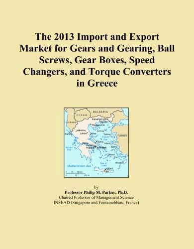 The 2013 Import and Export Market for Gears and Gearing, Ball Screws, Gear Boxes, Speed Changers, and Torque Converters in Greece