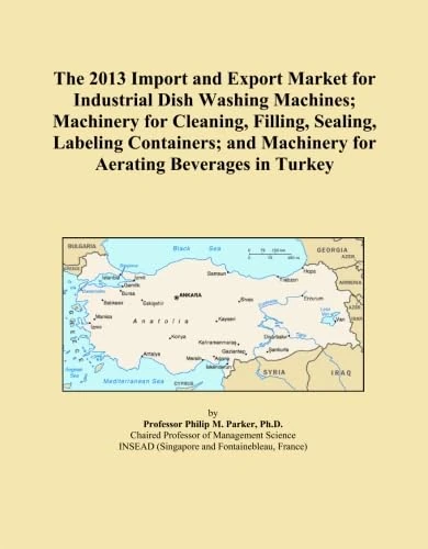 The 2013 Import and Export Market for Industrial Dish Washing Machines; Machinery for Cleaning, Filling, Sealing, Labeling Containers; and Machinery for Aerating Beverages in Turkey