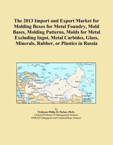 The 2013 Import and Export Market for Molding Boxes for Metal Foundry, Mold Bases, Molding Patterns, Molds for Metal Excluding Ingot, Metal Carbides, Glass, Minerals, Rubber, or Plastics in Russia