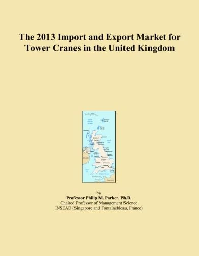 The 2013 Import and Export Market for Tower Cranes in the United Kingdom