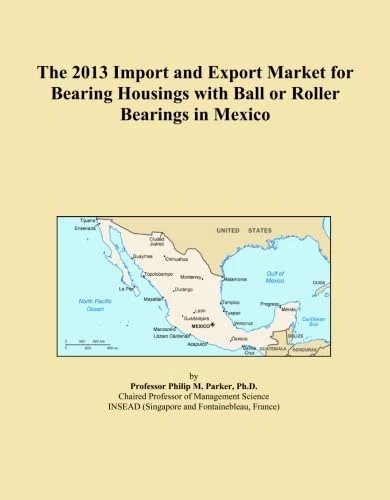 The 2013 Import and Export Market for Bearing Housings with Ball or Roller Bearings in Mexico