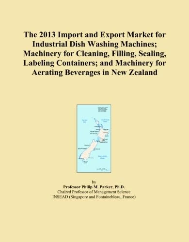 The 2013 Import and Export Market for Industrial Dish Washing Machines; Machinery for Cleaning, Filling, Sealing, Labeling Containers; and Machinery for Aerating Beverages in New Zealand