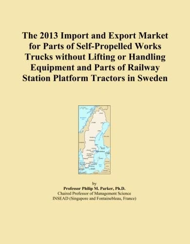 The 2013 Import and Export Market for Parts of Self-Propelled Works Trucks without Lifting or Handling Equipment and Parts of Railway Station Platform Tractors in Sweden
