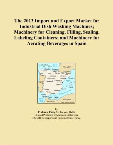 The 2013 Import and Export Market for Industrial Dish Washing Machines; Machinery for Cleaning, Filling, Sealing, Labeling Containers; and Machinery for Aerating Beverages in Spain