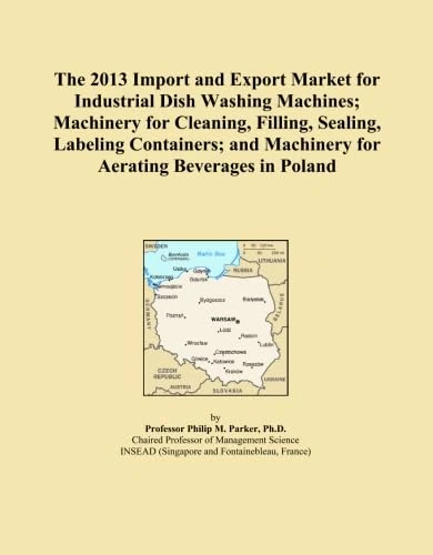 The 2013 Import and Export Market for Industrial Dish Washing Machines; Machinery for Cleaning, Filling, Sealing, Labeling Containers; and Machinery for Aerating Beverages in Poland