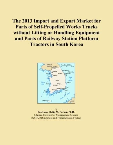 The 2013 Import and Export Market for Parts of Self-Propelled Works Trucks without Lifting or Handling Equipment and Parts of Railway Station Platform Tractors in South Korea