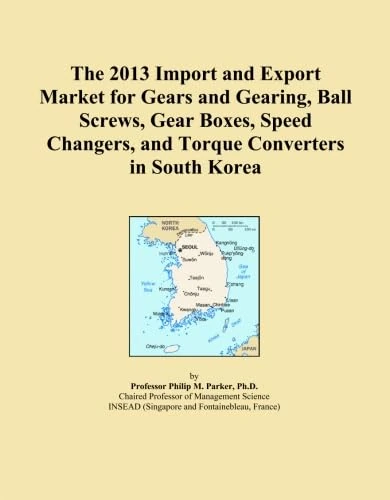 The 2013 Import and Export Market for Gears and Gearing, Ball Screws, Gear Boxes, Speed Changers, and Torque Converters in South Korea