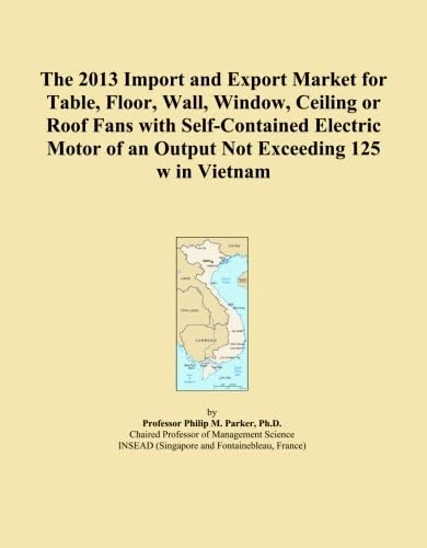 The 2013 Import and Export Market for Table, Floor, Wall, Window, Ceiling or Roof Fans with Self-Contained Electric Motor of an Output Not Exceeding 125 w in Vietnam