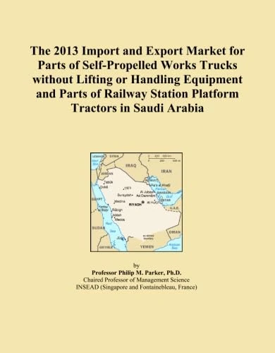 The 2013 Import and Export Market for Parts of Self-Propelled Works Trucks without Lifting or Handling Equipment and Parts of Railway Station Platform Tractors in Saudi Arabia