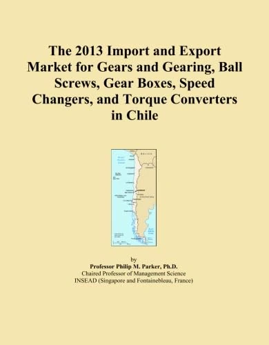 The 2013 Import and Export Market for Gears and Gearing, Ball Screws, Gear Boxes, Speed Changers, and Torque Converters in Chile