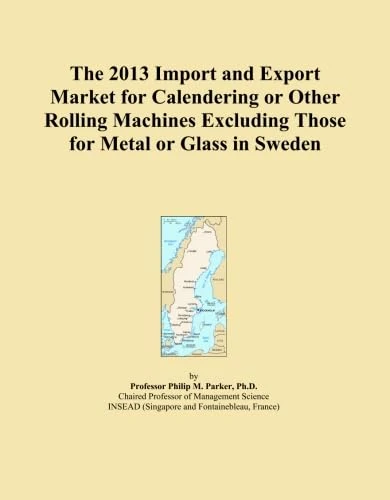The 2013 Import and Export Market for Calendering or Other Rolling Machines Excluding Those for Metal or Glass in Sweden