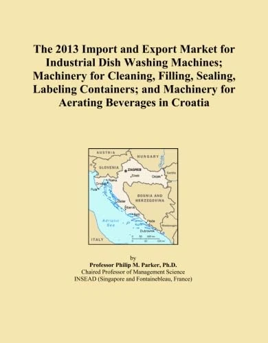 The 2013 Import and Export Market for Industrial Dish Washing Machines; Machinery for Cleaning, Filling, Sealing, Labeling Containers; and Machinery for Aerating Beverages in Croatia