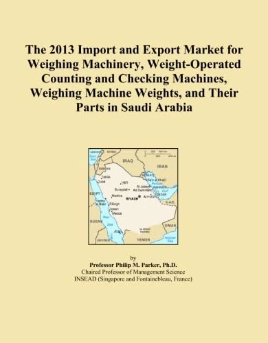 The 2013 Import and Export Market for Weighing Machinery, Weight-Operated Counting and Checking Machines, Weighing Machine Weights, and Their Parts in Saudi Arabia