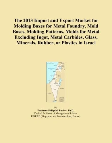 The 2013 Import and Export Market for Molding Boxes for Metal Foundry, Mold Bases, Molding Patterns, Molds for Metal Excluding Ingot, Metal Carbides, Glass, Minerals, Rubber, or Plastics in Israel
