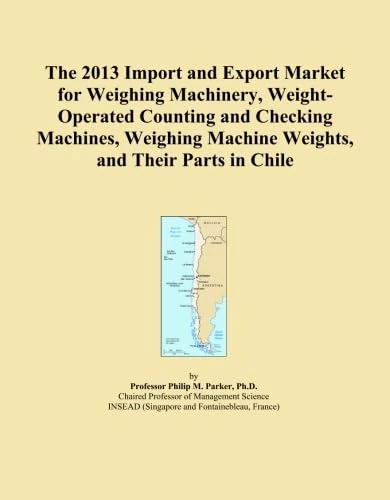 The 2013 Import and Export Market for Weighing Machinery, Weight-Operated Counting and Checking Machines, Weighing Machine Weights, and Their Parts in Chile