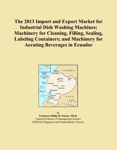 The 2013 Import and Export Market for Industrial Dish Washing Machines; Machinery for Cleaning, Filling, Sealing, Labeling Containers; and Machinery for Aerating Beverages in Ecuador