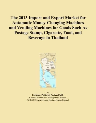 The 2013 Import and Export Market for Automatic Money-Changing Machines and Vending Machines for Goods Such As Postage Stamp, Cigarette, Food, and Beverage in Thailand
