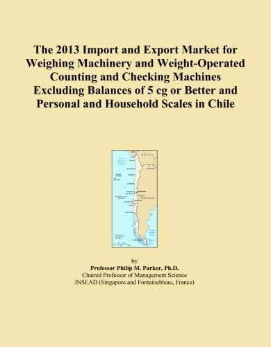 The 2013 Import and Export Market for Weighing Machinery and Weight-Operated Counting and Checking Machines Excluding Balances of 5 cg or Better and Personal and Household Scales in Chile