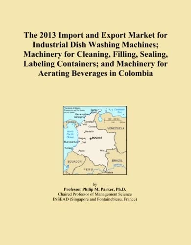The 2013 Import and Export Market for Industrial Dish Washing Machines; Machinery for Cleaning, Filling, Sealing, Labeling Containers; and Machinery for Aerating Beverages in Colombia
