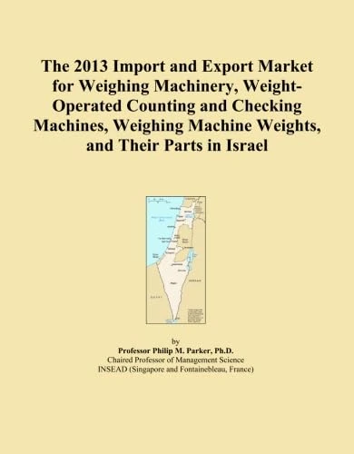The 2013 Import and Export Market for Weighing Machinery, Weight-Operated Counting and Checking Machines, Weighing Machine Weights, and Their Parts in Israel