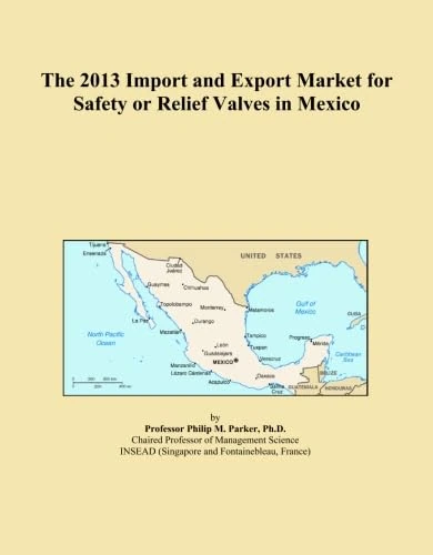The 2013 Import and Export Market for Safety or Relief Valves in Mexico