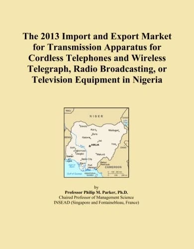 The 2013 Import and Export Market for Transmission Apparatus for Cordless Telephones and Wireless Telegraph, Radio Broadcasting, or Television Equipment in Nigeria