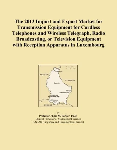 The 2013 Import and Export Market for Transmission Equipment for Cordless Telephones and Wireless Telegraph, Radio Broadcasting, or Television Equipment with Reception Apparatus in Luxembourg