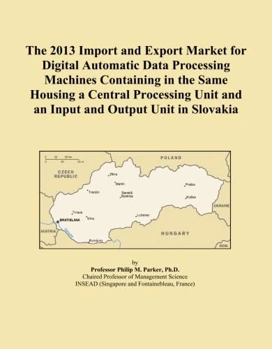 The 2013 Import and Export Market for Digital Automatic Data Processing Machines Containing in the Same Housing a Central Processing Unit and an Input and Output Unit in Slovakia