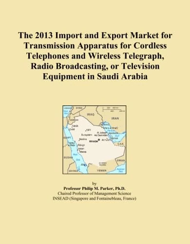 The 2013 Import and Export Market for Transmission Apparatus for Cordless Telephones and Wireless Telegraph, Radio Broadcasting, or Television Equipment in Saudi Arabia